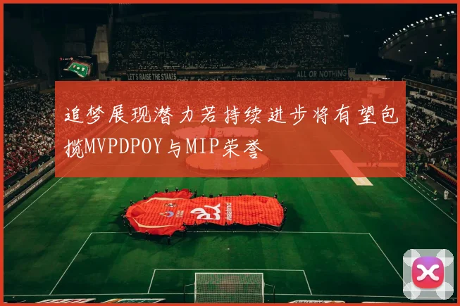 追梦展现潜力若持续进步将有望包揽MVPDPOY与MIP荣誉