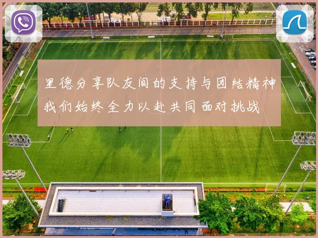 里德分享队友间的支持与团结精神我们始终全力以赴共同面对挑战