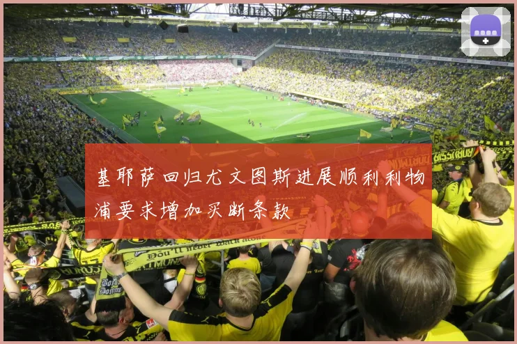 基耶萨回归尤文图斯进展顺利利物浦要求增加买断条款